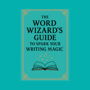 The Word Wizard's Guide To Spark Your Writing Magic