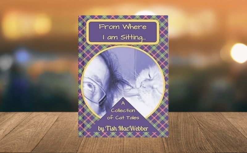 book-from-where-i-am-sitting-a-collection-of-cat-tales-tish-macwebber.jpg Book "From Where I AM Sitting: A Collection Of Cat Tales By Tish MacWebber